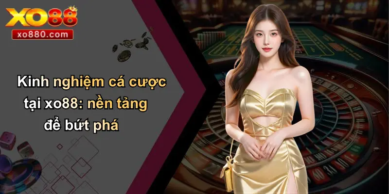 Kinh Nghiệm Cá Cược: Chìa Khóa Thành Công Bền Vững Cùng XO88 2 Kinh nghiệm cá cược tại xo88: nền tảng để bứt phá